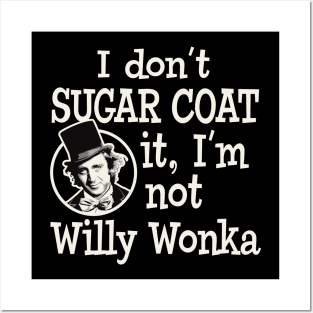 I Don't Sugar Coat it, I'm Not Willy Wonka Posters and Art